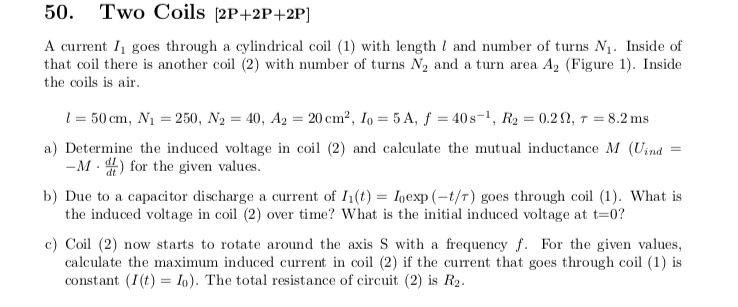 50. Two Coils [2P+2P+2P]
A current I? goes through a cylindrical coil (1) with length and number of turns N?. Inside of
that 