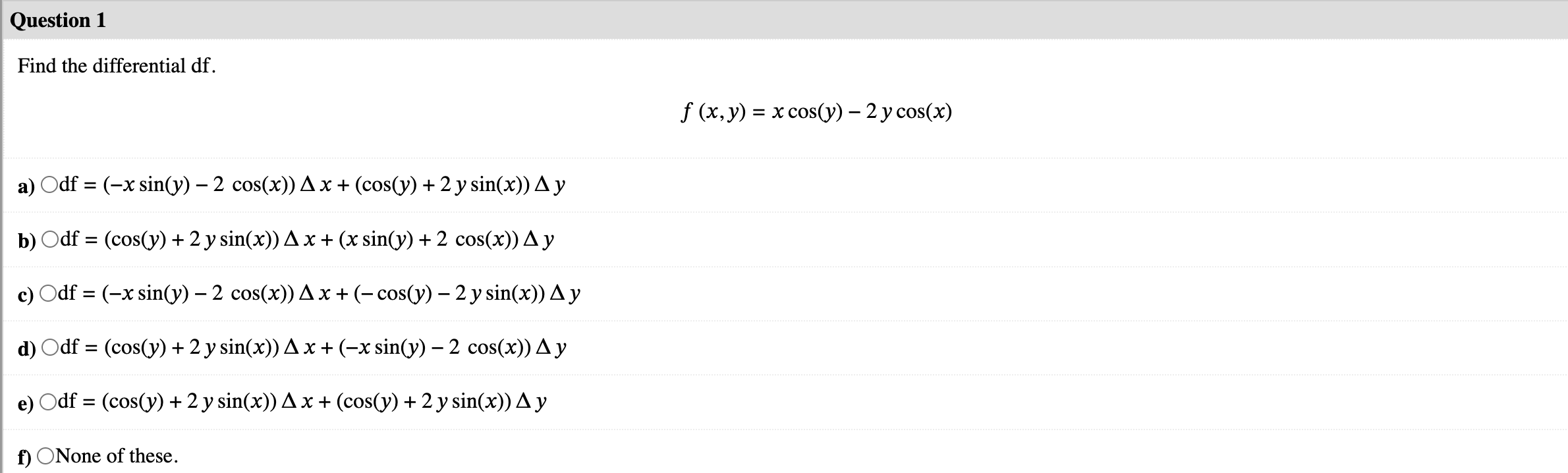 Find the differential df. \[ f(x, y)=x \cos (y)-2 y \cos (x) \] a) \( \bigcirc \) df \( =(-x \sin (y)-2 \cos (x)) \Delta x+(\