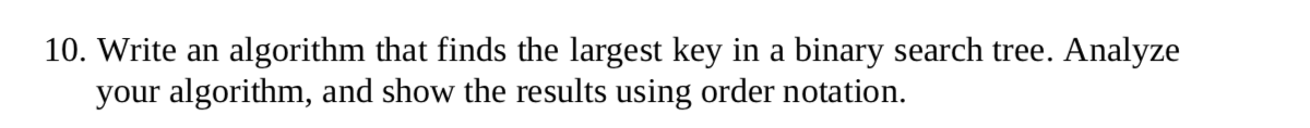Solved 10. Write an algorithm that finds the largest key in | Chegg.com