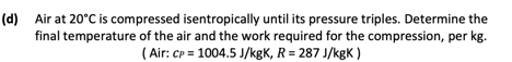 [Solved]: (d) Air at 20C is compressed isentropically unti