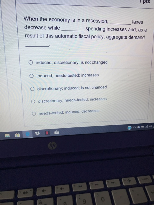 Solved T pts When the economy is in a recession, taxes hile | Chegg.com