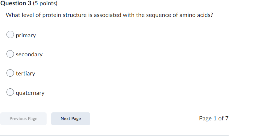 What level of protein structure is associated with the sequence of amino acids?
primary
secondary
tertiary
quaternary