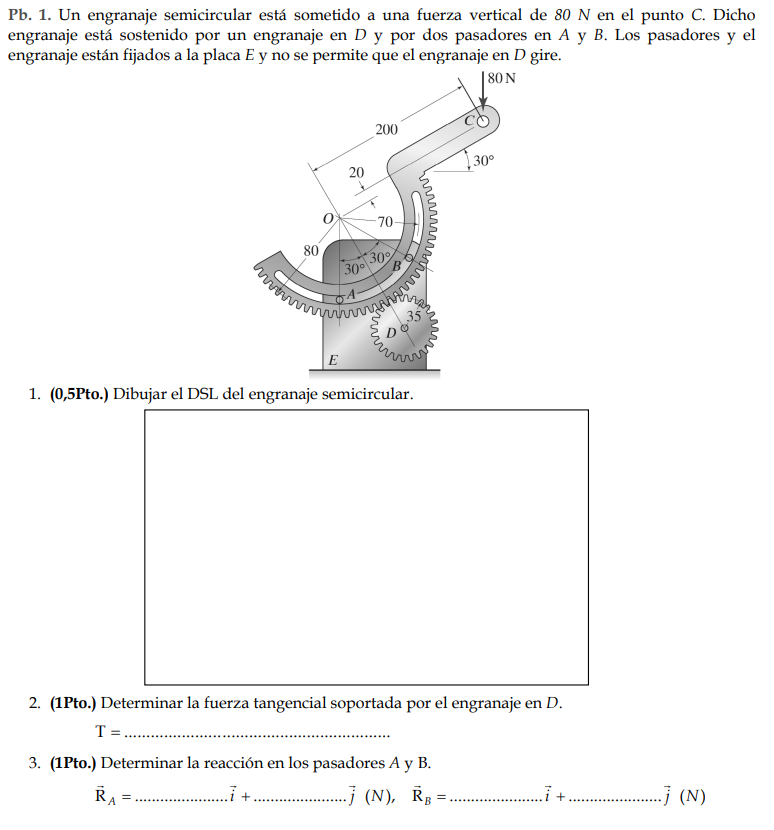 \( \mathrm{Pb} \). 1. Un engranaje semicircular está sometido a una fuerza vertical de \( 80 \mathrm{~N} \) en el punto \( \m