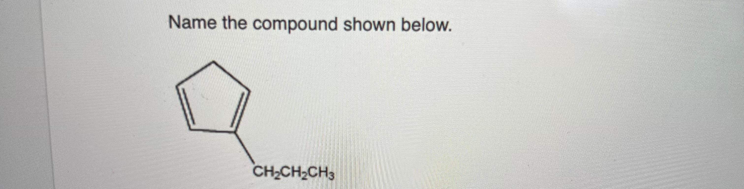 Solved Name the compound shown below. CH2CH2CH3 | Chegg.com