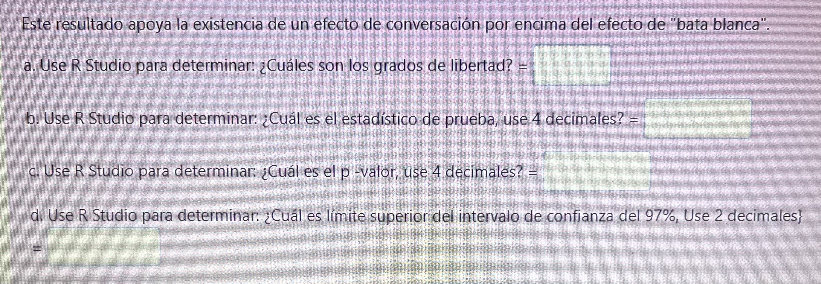 Este resultado apoya la existencia de un efecto de conversación por encima del efecto de bata blanca. a. Use R Studio para