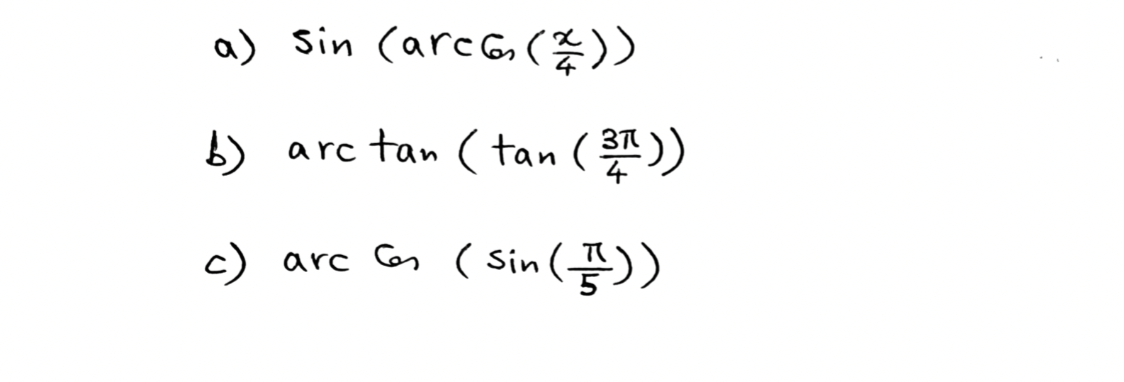 a) \( \sin \left(\operatorname{arccs}\left(\frac{x}{4}\right)\right) \) b) \( \arctan \left(\tan \left(\frac{3 \pi}{4}\right)