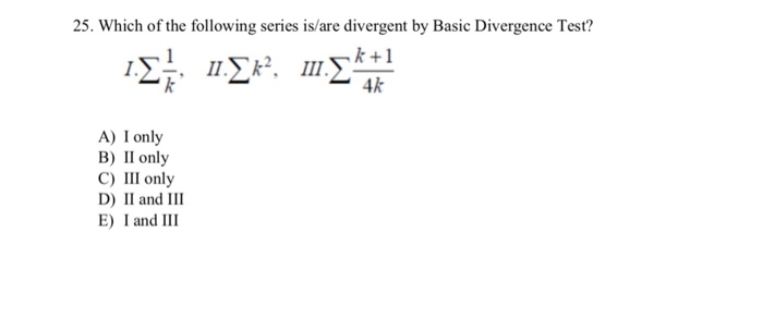 Solved 25. Which of the following series is/are divergent by | Chegg.com