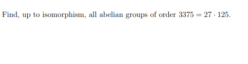 Solved Find Up To Isomorphism All Abelian Groups Of Order