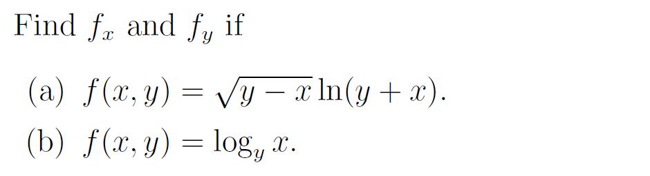 Find \( f_{x} \) and \( f_{y} \) if (a) \( f(x, y)=\sqrt{y-x} \ln (y+x) \). (b) \( f(x, y)=\log _{y} x \).