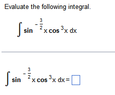 Evaluate the following integral. [sin ²xcos ³x dx 3 | sin ²x cos ³x dx =