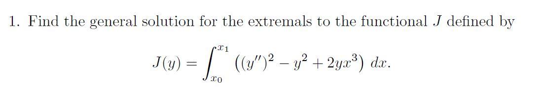 Solved 1. Find the general solution for the extremals to the | Chegg.com