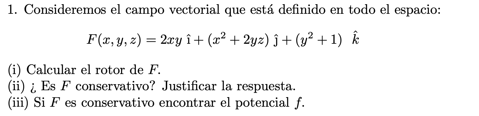 1. Consideremos el campo vectorial que está definido en todo el espacio: \[ F(x, y, z)=2 x y \hat{\imath}+\left(x^{2}+2 y z\r