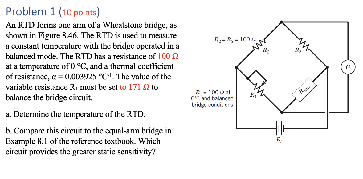 Problem 1 (10 points)
An RTD forms one arm of a Wheatstone bridge, as shown in Figure 8.46. The RTD is used to measure a cons