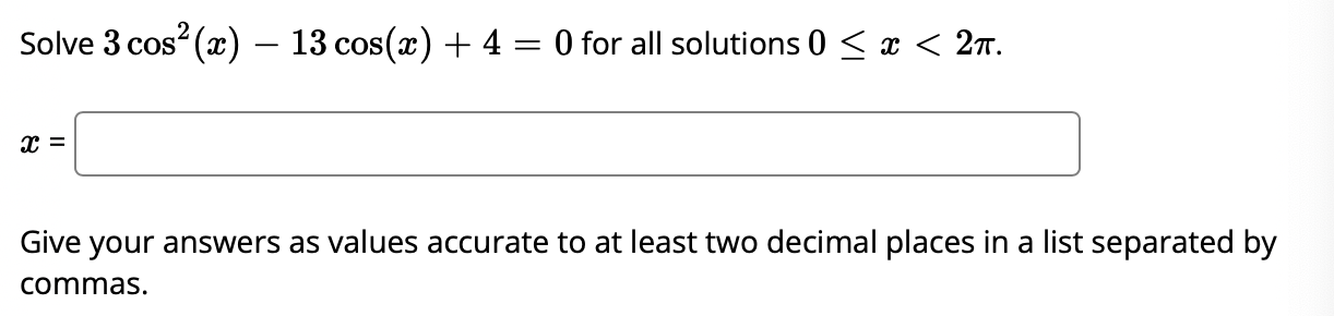 Solve 3cos2(x)?13cos(x)+4=0 for all solutions 0?x