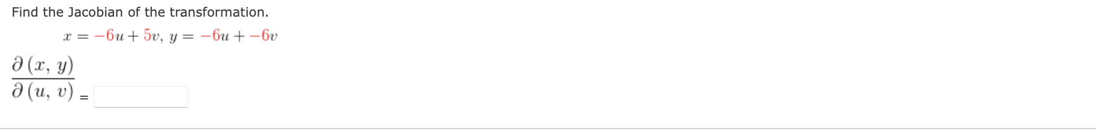 Find the Jacobian of the transformation. \[ x=-6 u+5 v, y=-6 u+-6 v \] \[ \frac{\partial(x, y)}{\partial(u, v)}= \]