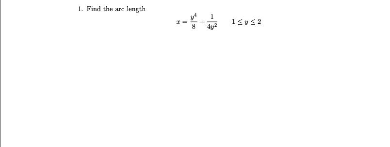 1. Find the arc length \[ x=\frac{y^{4}}{8}+\frac{1}{4 y^{2}} \quad 1 \leq y \leq 2 \]