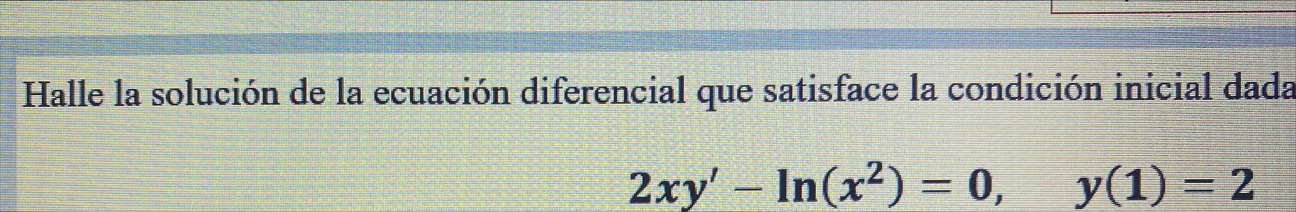 Halle la solución de la ecuación diferencial que satisface la condición inicial dadz \[ 2 x y^{\prime}-\ln \left(x^{2}\right)