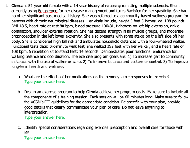 1. Glenda is 51-year-old female with a 14-year history of relapsing remitting multiple sclerosis. She is currently using Beta