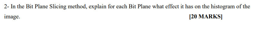 Solved 2- In the Bit Plane Slicing method, explain for each | Chegg.com