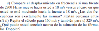 a) Compare el desplazamiento en frecuencia si una fuente de 2300 Hz se mueve hacia usted a 18 m/s versus el caso en que usted