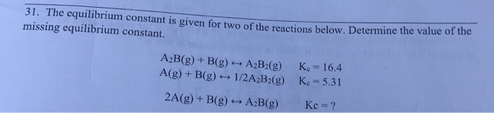 Solved 31. The equilibrium constant is given for two of the | Chegg.com
