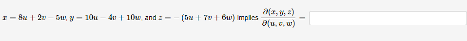 \( x=8 u+2 v-5 w, y=10 u-4 v+10 w \), and \( z=-(5 u+7 v+6 w) \) implies \( \frac{\partial(x, y, z)}{\partial(u, v, w)}= \)