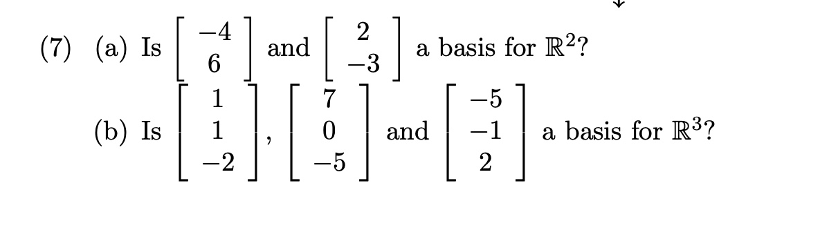 Solved (7) (a) Is [−46] and [2−3] a basis for R2 ? (b) Is | Chegg.com