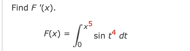 Find \( F^{\prime}(x) \) \[ F(x)=\int_{0}^{x^{5}} \sin t^{4} d t \]