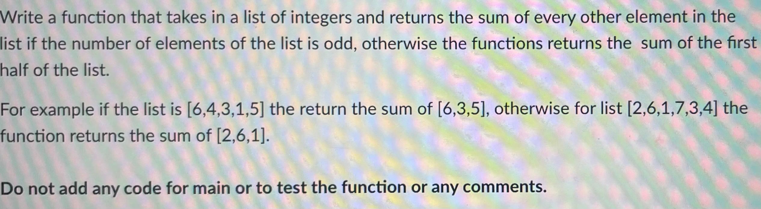 Solved Write a function that takes in a list of integers and | Chegg.com