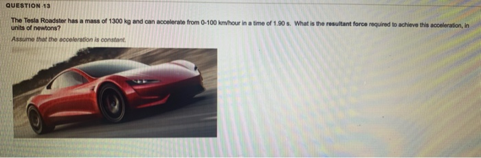 Solved Question 13 The Tesla Roadster Has A Mass Of 1300