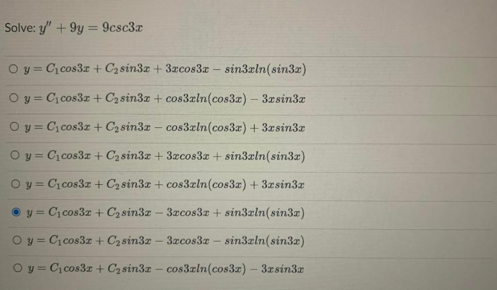 Solve: y +9y = 9csc3r Oy=Cicos3x + C2 sin3x + 3xcos3x - sin3xln(sin3x) Oy=Cycos3x + C sin32 +cos3xln(cos3x) - 3.sin3x Oy=C c