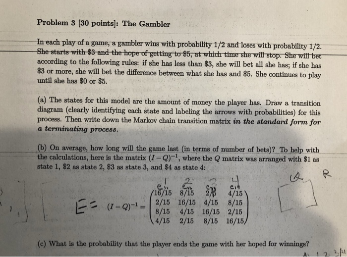 Solved Problem 3 [30 points]: The Gambler In each play of a | Chegg.com