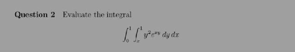 Solved Question 2 Evaluate the integral ∫01∫x1y2exydydx | Chegg.com