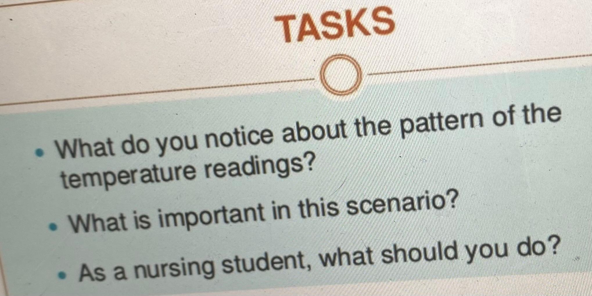 TASKS • What do you notice about the pattern of the temperature readings? • What is important in this scenario? • As a nursin