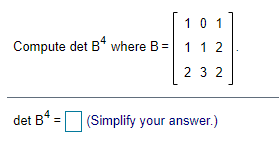 Solved 1 0 1 Compute Det B4 Where B= 112 2 3 2 Det B4 = | Chegg.com