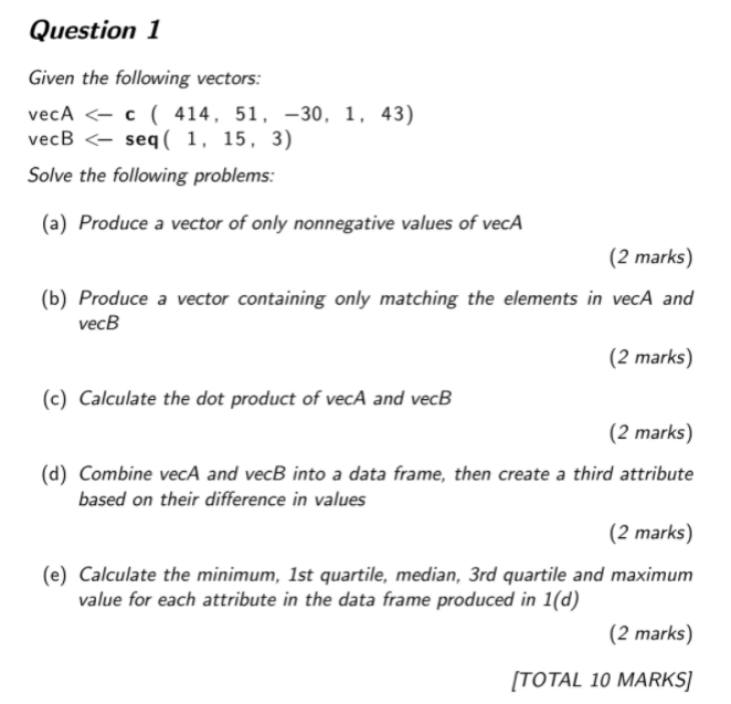 Question 1 given the following vectors: veca <- c ( 414, 51, -30, 1, 43) vecb <- seq( 1, 15, 3) solve the following problems: