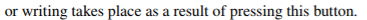 or writing takes place as a result of pressing this button
