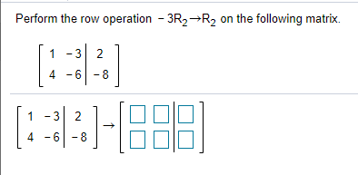 Solved Perform the row operation 3R2 R2 on the following Chegg