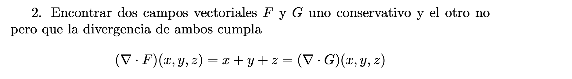 2. Encontrar dos campos vectoriales \( F \) y \( G \) uno conservativo y el otro no pero que la divergencia de ambos cumpla \