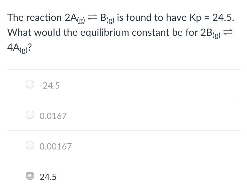 Solved The Reaction 2A(g) = B(g) Is Found To Have Kp = 24.5. | Chegg.com