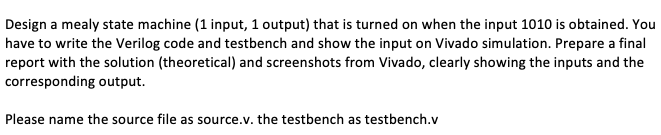 Design a mealy state machine (1 input, 1 output) that is turned on when the input 1010 is obtained. You have to write the Ver