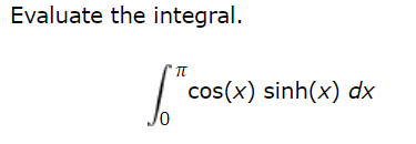 Solved Evaluate the integral. ∫0πcos(x)sinh(x)dx | Chegg.com