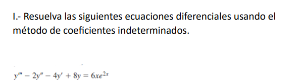 I.- Resuelva las siguientes ecuaciones diferenciales usando el método de coeficientes indeterminados. \[ y^{\prime \prime \pr