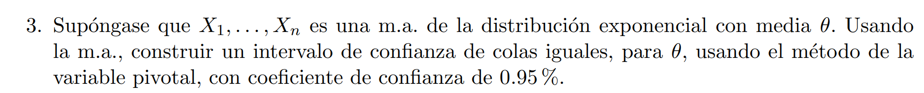 3. Supóngase que \( X_{1}, \ldots, X_{n} \) es una m.a. de la distribución exponencial con media \( \theta \). Usando la m.a.