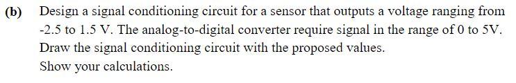 Solved (b) Design A Signal Conditioning Circuit For A Sensor | Chegg.com