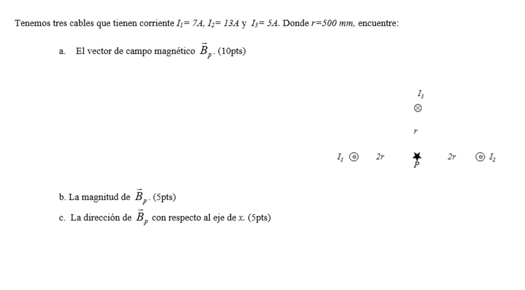 tres cables que tienen corriente \( I_{1}=7 \mathrm{~A}, I_{2}=13 \mathrm{~A} \) y \( I_{3}=5 \mathrm{~A} \). Donde \( r=500