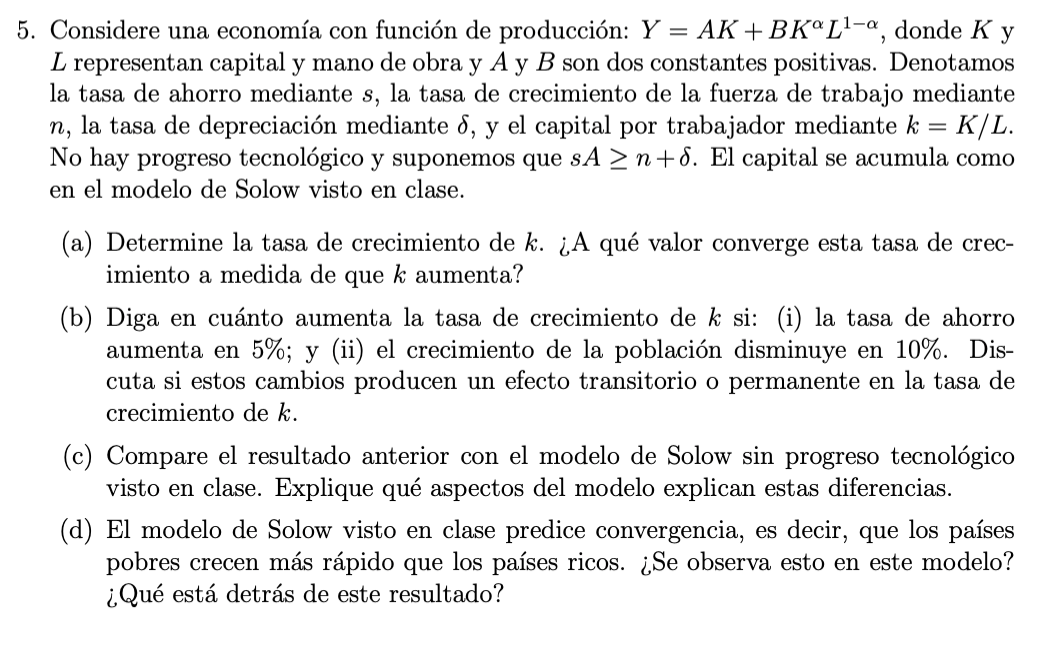 5. Considere una economía con función de producción: \( Y=A K+B K^{\alpha} L^{1-\alpha} \), donde \( K \) y \( L \) represent