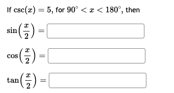 If \( \csc (x)=5 \), for \( 90^{\circ}<x<180^{\circ} \), then \[ \begin{array}{l} \sin \left(\frac{x}{2}\right)=1 \\ \cos \le