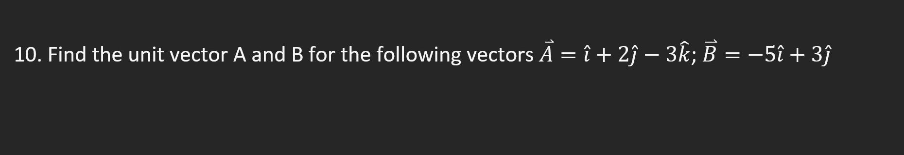 Solved 10. Find the unit vector A and B for the following | Chegg.com