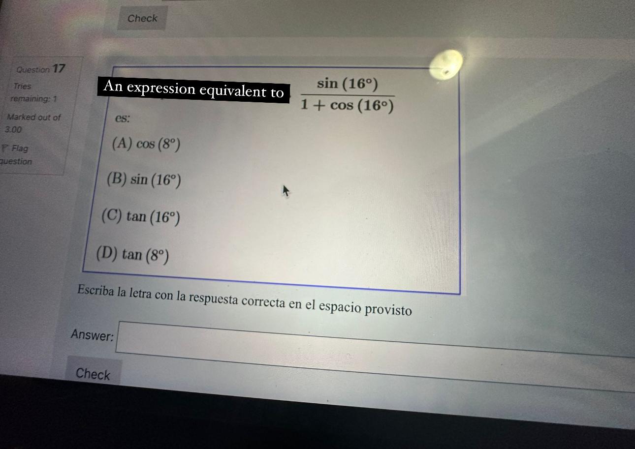 An expression equivalent to \( \frac{\sin \left(16^{\circ}\right)}{1+\cos \left(16^{\circ}\right)} \) es: (A) \( \cos \left(8